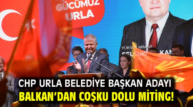 Chp Urla Belediye Başkan Adayı Balkan'dan Coşku Dolu Miting!