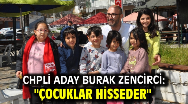 CHPli Aday Burak Zencirci: ''ÇOCUKLAR HİSSEDER''