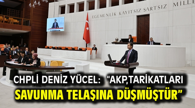 CHPli Deniz Yücel: "Akp,Tarikatları Savunma Telaşına Düşmüştür"