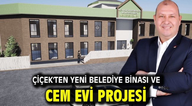 Çiçek'ten Yeni Belediye Binası ve Cem Evi Projesi