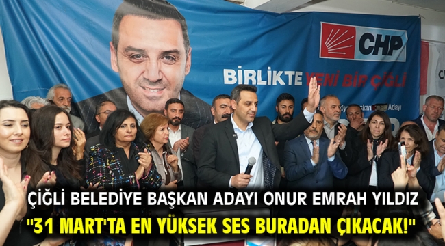 Çiğli Belediye Başkan Adayı Onur Emrah Yıldız "31 Mart'ta en yüksek ses buradan çıkacak!"