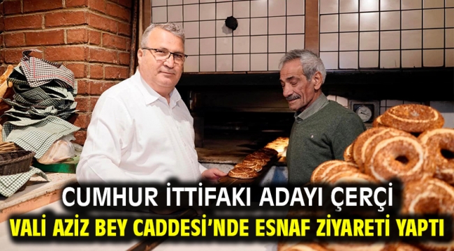 Cumhur İttifakı Adayı Çerçi Vali Aziz Bey Caddesi'nde Esnaf Ziyareti Yaptı