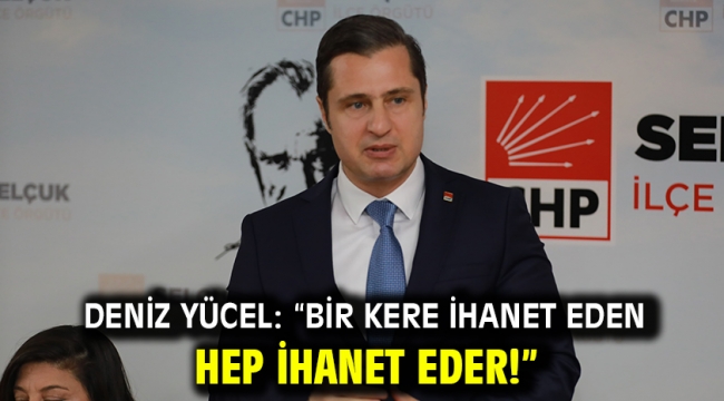 DENİZ YÜCEL: "BİR KERE İHANET EDEN HEP İHANET EDER!"