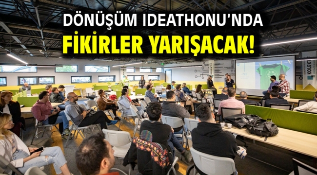 Dönüşüm Ideathonu'nda fikirler yarışacak!