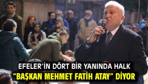 Efeler'in Dört Bir Yanında Halk "Başkan Mehmet Fatih Atay" Diyor