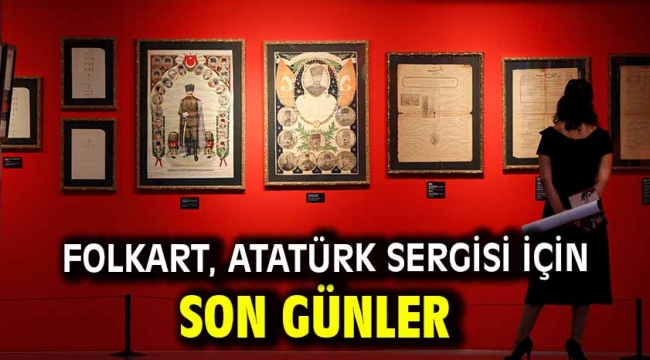 FOLKART, ATATÜRK SERGİSİ İÇİN SON GÜNLER