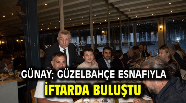 Günay; Güzelbahçe Esnafıyla İftarda Buluştu