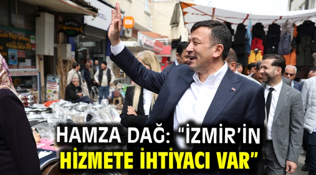 Hamza Dağ: "İzmir'in Hizmete İhtiyacı Var"
