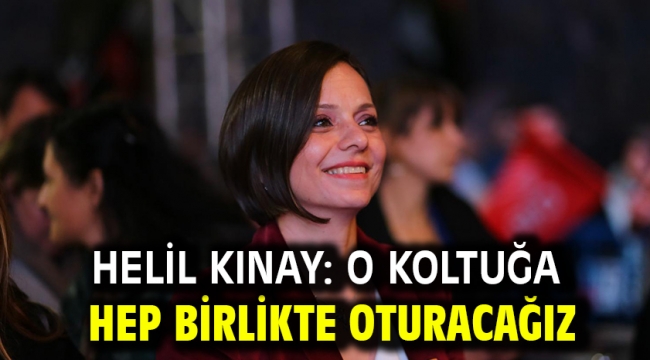 Helil Kınay: O koltuğa hep birlikte oturacağız