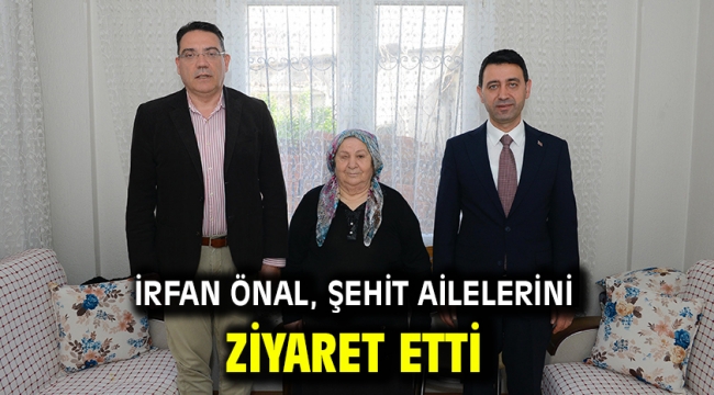 İrfan Önal, şehit ailelerini ziyaret etti