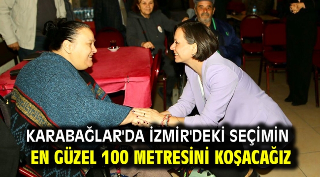 Karabağlar'da İzmir'deki seçimin en güzel 100 metresini koşacağız