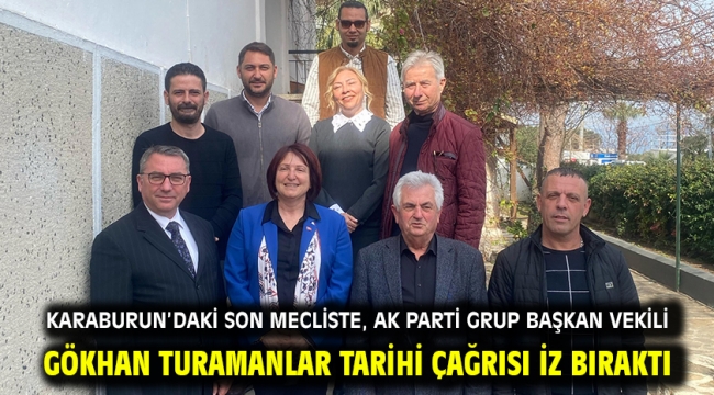 KARABURUN'daki son mecliste, AK PARTİ Grup Başkan Vekili Gökhan Turamanlar tarihi çağrısı iz bıraktı