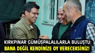 Kırkpınar Gümüşpalalılarla buluştu: Bana değil kendinize oy vereceksiniz!