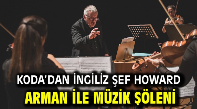 KODA'dan İngiliz Şef Howard Arman ile müzik şöleni