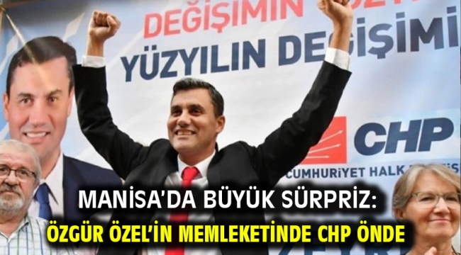 Manisa'da büyük sürpriz: Özgür Özel'in memleketinde CHP önde