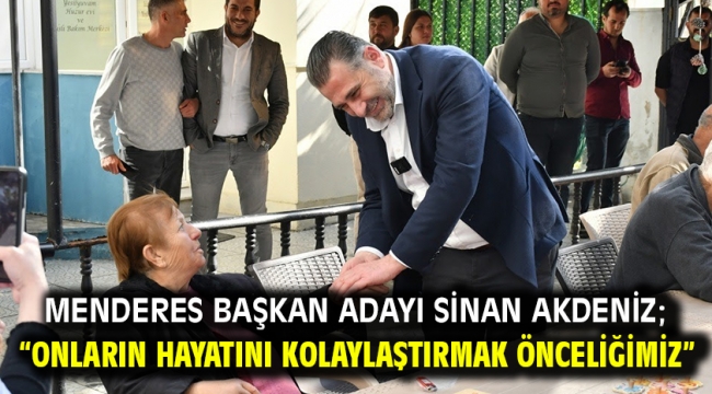 Menderes Başkan Adayı Sinan Akdeniz;   "Onların hayatını kolaylaştırmak önceliğimiz"