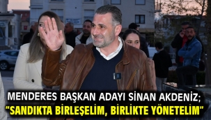 Menderes Başkan Adayı Sinan Akdeniz; "Sandıkta birleşelim, birlikte yönetelim"
