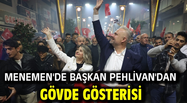 Menemen'de Başkan Pehlivan'dan Gövde Gösterisi