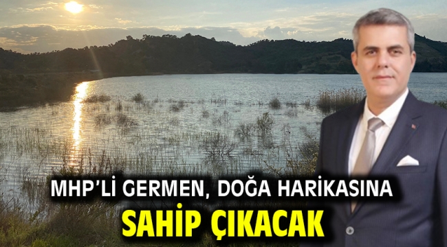 MHP'li Germen, doğa harikasına sahip çıkacak