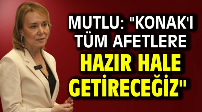 Mutlu: "Konak'ı tüm afetlere hazır hale getireceğiz" 