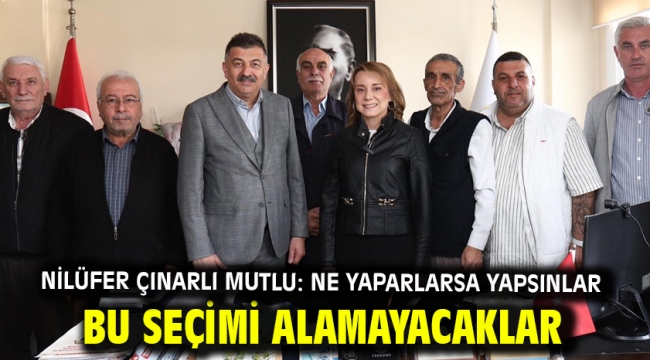 Nilüfer Çınarlı Mutlu: Ne yaparlarsa yapsınlar bu seçimi alamayacaklar