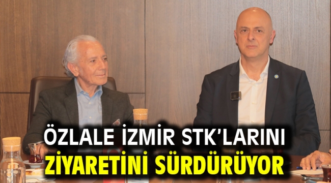 Özlale İzmir STK'larını ziyaretini sürdürüyor