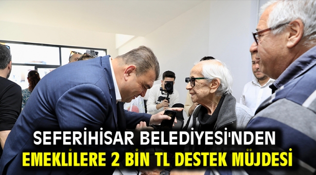 Seferihisar Belediyesi'nden emeklilere 2 bin TL destek müjdesi  