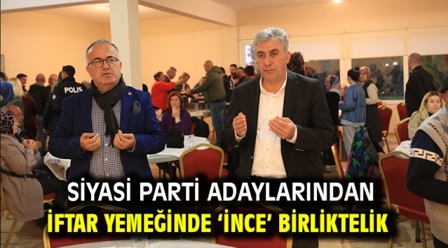 Siyasi parti adaylarından İftar yemeğinde 'İnce' birliktelik