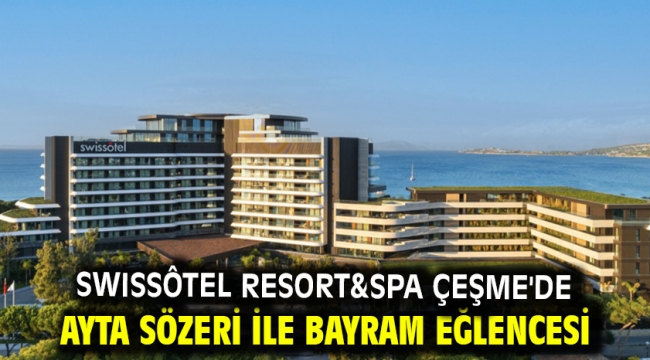 Swıssôtel Resort&Spa Çeşme'de Ayta Sözeri İle Bayram Eğlencesi