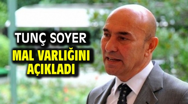 Tunç Soyer mal varlığını açıkladı