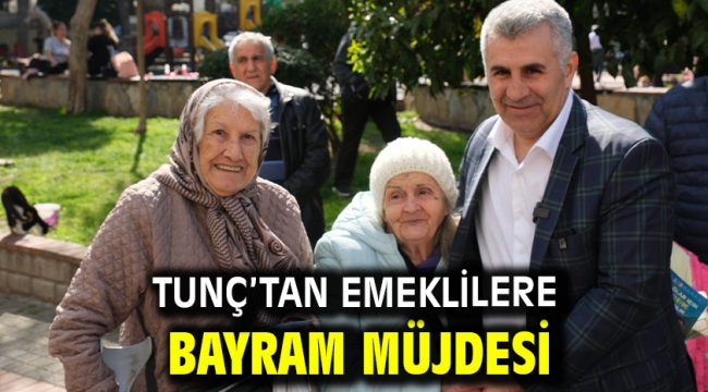 Tunç'tan emeklilere bayram müjdesi