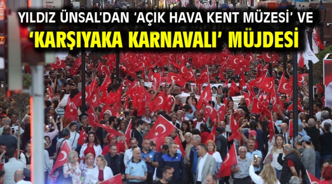 Yıldız Ünsal'dan 'Açık Hava Kent Müzesi' ve 'Karşıyaka Karnavalı' müjdesi