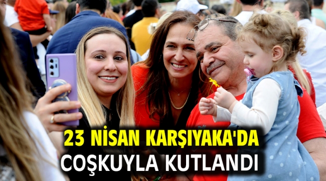 23 Nisan Karşıyaka'da coşkuyla kutlandı