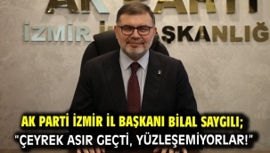 AK Parti İzmir İl Başkanı Bilal Saygılı; "Çeyrek asır geçti, yüzleşemiyorlar!"