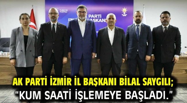 AK Parti İzmir İl Başkanı Bilal Saygılı; "Kum saati işlemeye başladı."