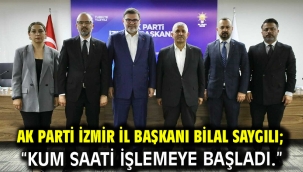 AK Parti İzmir İl Başkanı Bilal Saygılı; "Kum saati işlemeye başladı."