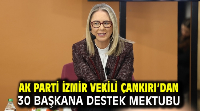 AK Parti İzmir Vekili Çankırı'dan 30 başkana destek mektubu