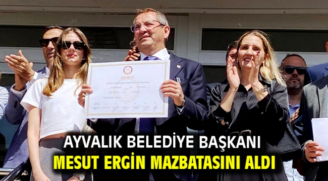 Ayvalık Belediye Başkanı Mesut Ergin mazbatasını aldı