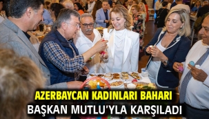 Azerbaycan Kadınları baharı Başkan Mutlu'yla karşıladı