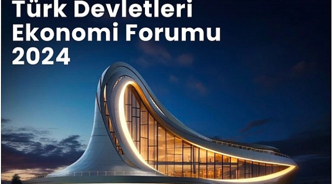 Azerbaycan "Türk Devletleri Ekonomik Forumu 2024"ün Ev Sahipliğini Yapacak