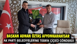 Başkan Adnan Öztaş Afyonkarahisar Ak Parti Belediyelerine Tebrik Çiçeği Gönderdi