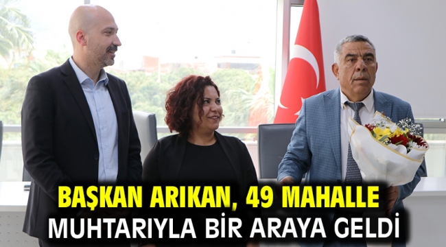 Başkan Arıkan, 49 Mahalle Muhtarıyla bir araya geldi