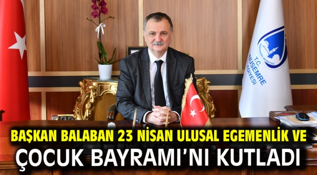 Başkan Balaban 23 Nisan Ulusal Egemenlik Ve Çocuk Bayramı'nı Kutladı