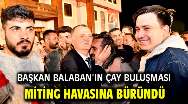 Başkan Balaban'ın Çay Buluşması Miting Havasına Büründü