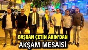 Başkan Çetin Akın'dan Akşam Mesaisi
