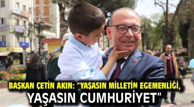 Başkan Çetin Akın: "Yaşasın milletin egemenliği, yaşasın Cumhuriyet"