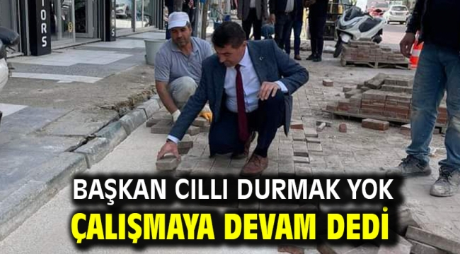  Başkan Cıllı durmak yok çalışmaya devam dedi