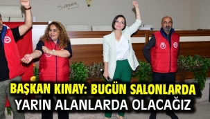 Başkan Kınay: Bugün salonlarda yarın alanlarda olacağız