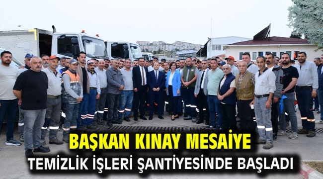 Başkan Kınay mesaiye Temizlik İşleri Şantiyesinde başladı