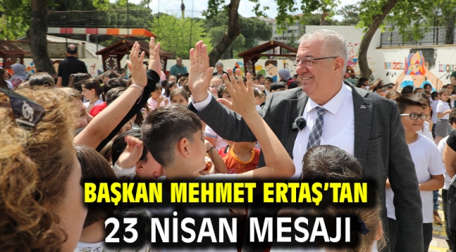 Başkan Mehmet Ertaş'tan 23 Nisan mesajı